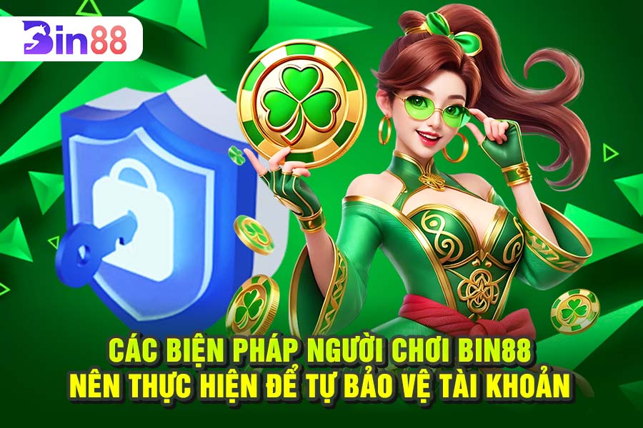Các Biện Pháp Người Chơi Bin88 Nên Thực Hiện Để Tự Bảo Vệ Tài Khoản